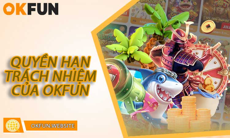 Điều Khoản về Quyền Hạn và Trách Nhiệm của Nhà Cái OKFUN