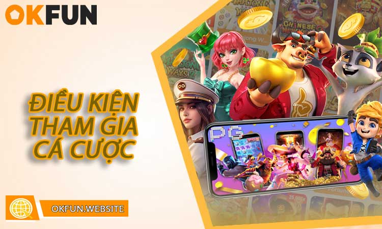 Điều Kiện Tham Gia Cá Cược tại OKFUN