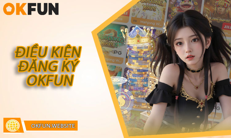 Điều kiện khi đăng ký OKFUN
