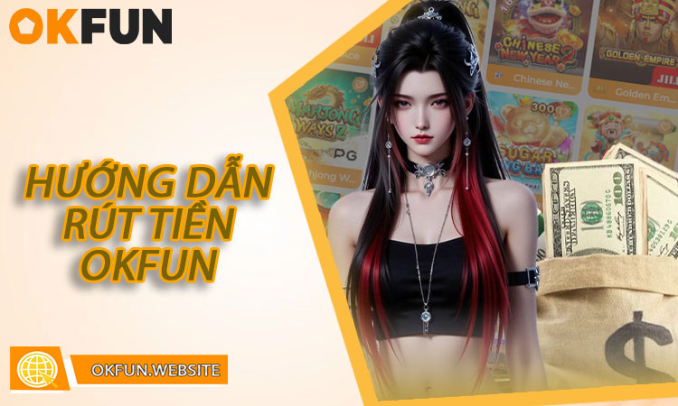 Hướng dẫn rút tiền OKFUN