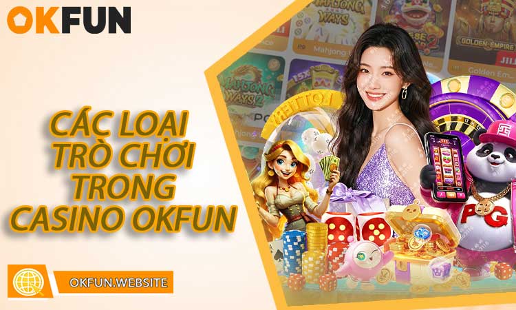 Các loại trò chơi trong Sảnh Casino OKFUN