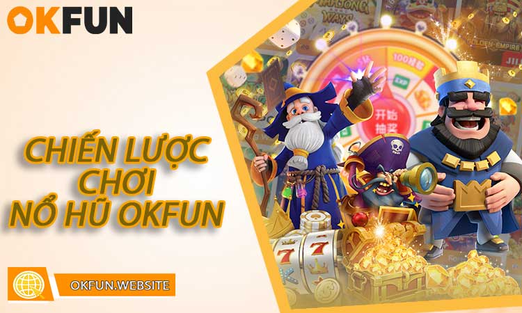 Chiến lược chơi nổ hũ OKFUN hiệu quả