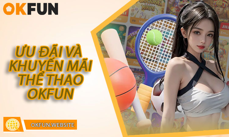 Ưu đãi và khuyến mãi dành cho người chơi thể thao OKFUN