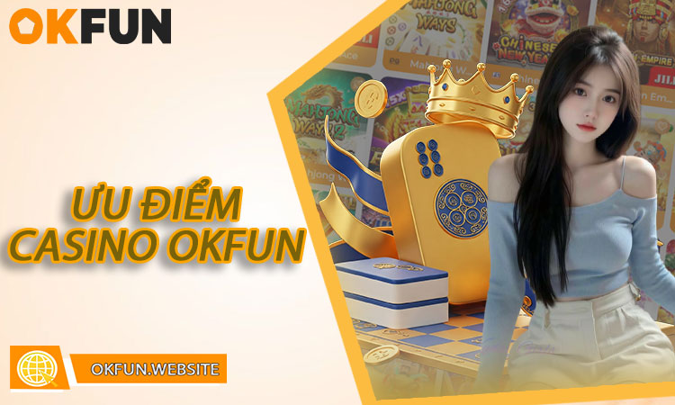 Ưu điểm cạnh tranh của Sảnh Casino OKFUN so với đối thủ